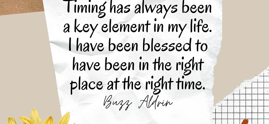 quote, Timing has always been a key element in my life. I have been blessed to have been in the right place at the right time. Buzz Aldrin